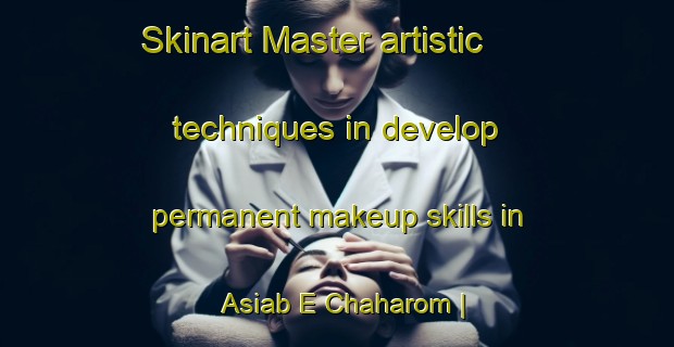 Skinart Master artistic techniques in develop permanent makeup skills in Asiab E Chaharom | PermanentmakeupTraining | PermanentmakeupClasses | SkinartTraining-Islamic Republic of Iran